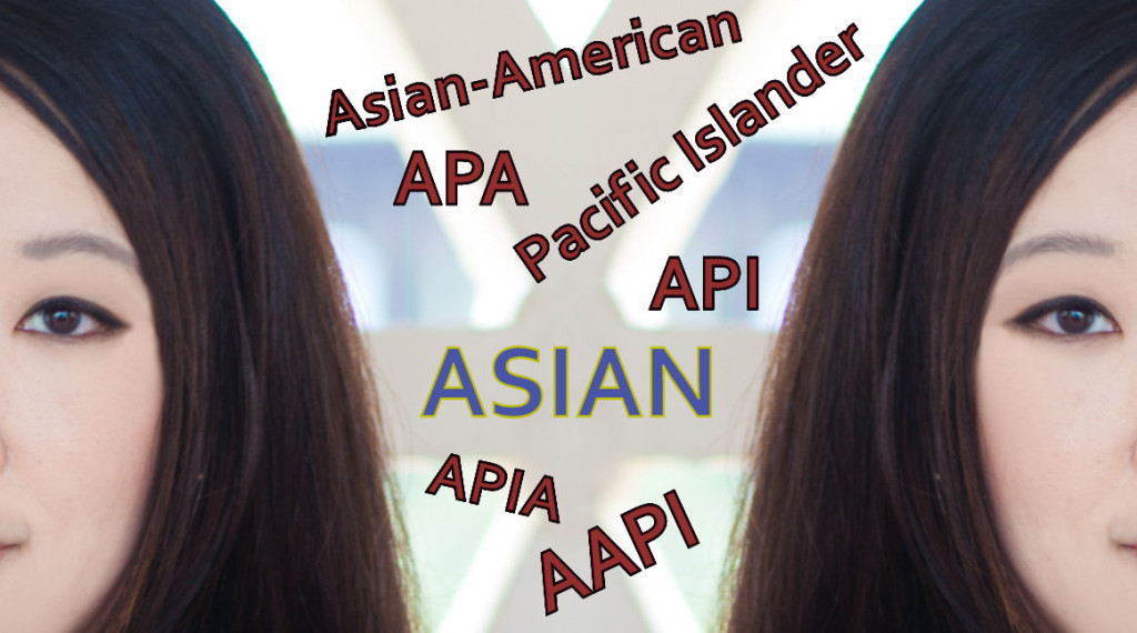 Who are we? Asian American, Asian-American, APA, API, APIA, AAPI, or ...